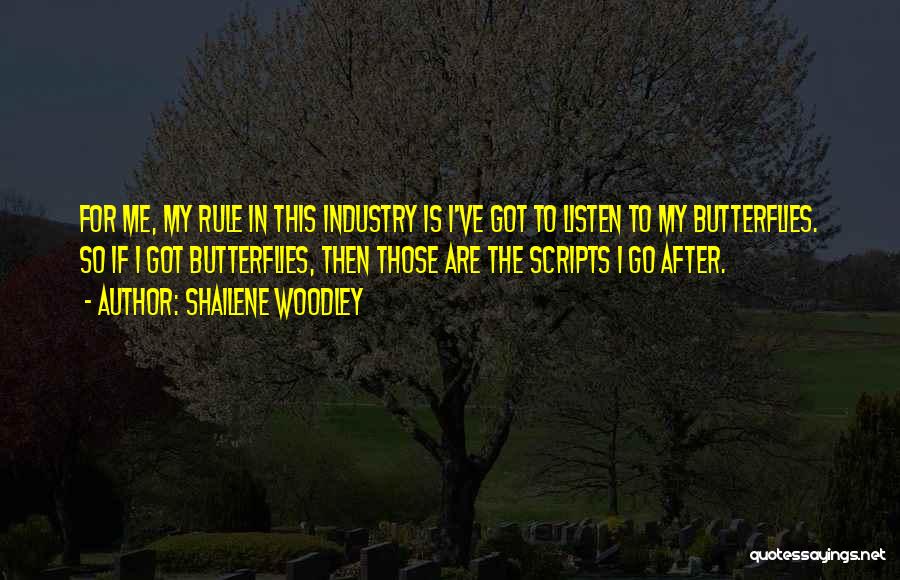 Shailene Woodley Quotes: For Me, My Rule In This Industry Is I've Got To Listen To My Butterflies. So If I Got Butterflies,