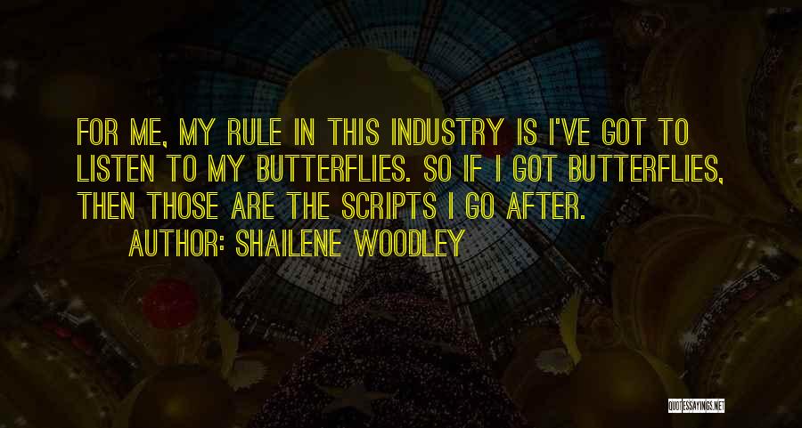 Shailene Woodley Quotes: For Me, My Rule In This Industry Is I've Got To Listen To My Butterflies. So If I Got Butterflies,