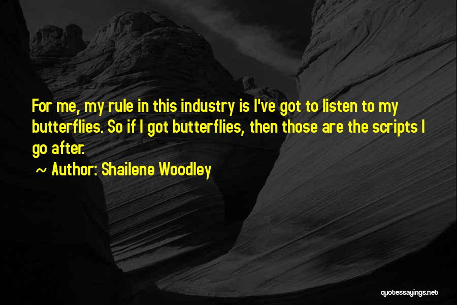 Shailene Woodley Quotes: For Me, My Rule In This Industry Is I've Got To Listen To My Butterflies. So If I Got Butterflies,