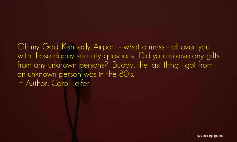 Carol Leifer Quotes: Oh My God, Kennedy Airport - What A Mess - All Over You With Those Dopey Security Questions. 'did You