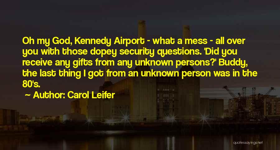 Carol Leifer Quotes: Oh My God, Kennedy Airport - What A Mess - All Over You With Those Dopey Security Questions. 'did You