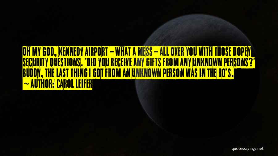 Carol Leifer Quotes: Oh My God, Kennedy Airport - What A Mess - All Over You With Those Dopey Security Questions. 'did You