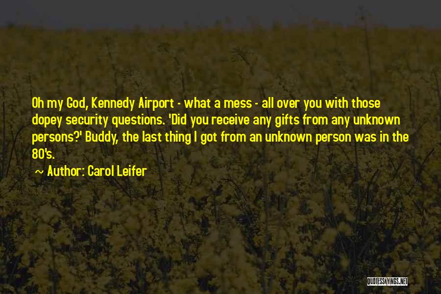 Carol Leifer Quotes: Oh My God, Kennedy Airport - What A Mess - All Over You With Those Dopey Security Questions. 'did You