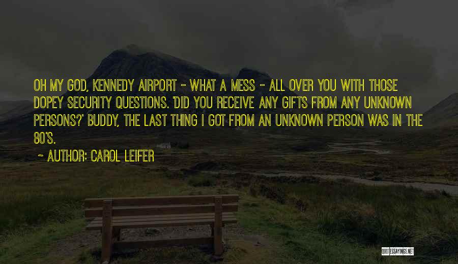 Carol Leifer Quotes: Oh My God, Kennedy Airport - What A Mess - All Over You With Those Dopey Security Questions. 'did You