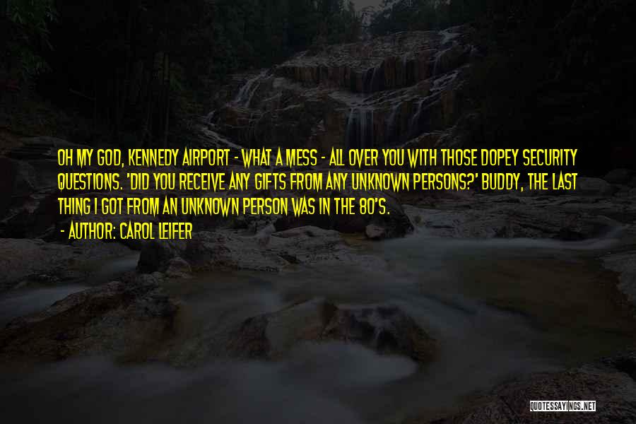 Carol Leifer Quotes: Oh My God, Kennedy Airport - What A Mess - All Over You With Those Dopey Security Questions. 'did You
