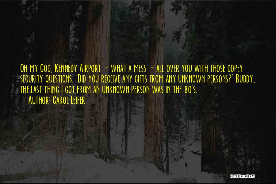 Carol Leifer Quotes: Oh My God, Kennedy Airport - What A Mess - All Over You With Those Dopey Security Questions. 'did You