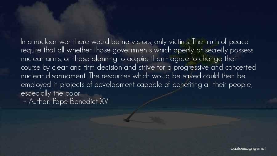 Pope Benedict XVI Quotes: In A Nuclear War There Would Be No Victors, Only Victims. The Truth Of Peace Require That All-whether Those Governments