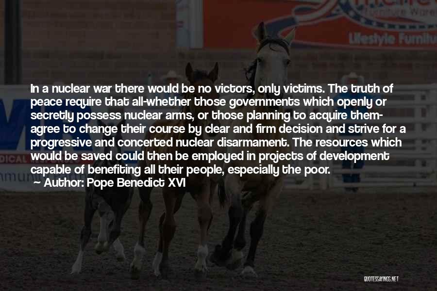 Pope Benedict XVI Quotes: In A Nuclear War There Would Be No Victors, Only Victims. The Truth Of Peace Require That All-whether Those Governments