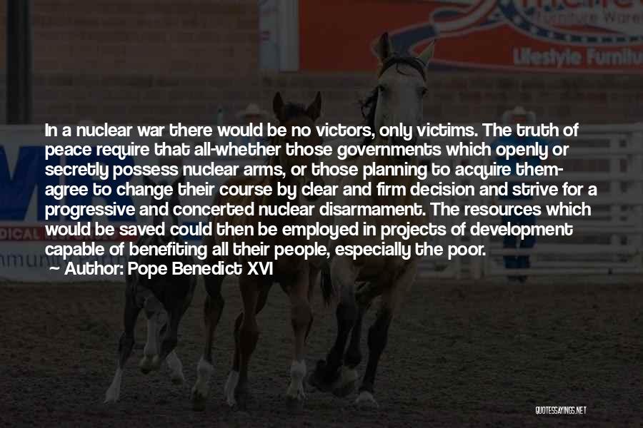 Pope Benedict XVI Quotes: In A Nuclear War There Would Be No Victors, Only Victims. The Truth Of Peace Require That All-whether Those Governments