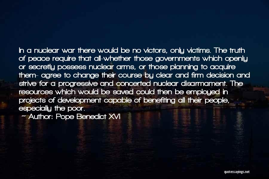 Pope Benedict XVI Quotes: In A Nuclear War There Would Be No Victors, Only Victims. The Truth Of Peace Require That All-whether Those Governments