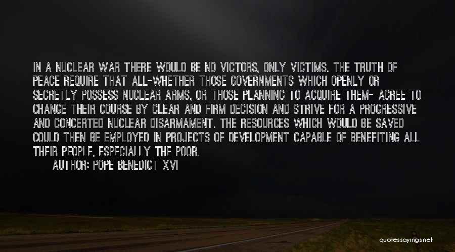 Pope Benedict XVI Quotes: In A Nuclear War There Would Be No Victors, Only Victims. The Truth Of Peace Require That All-whether Those Governments