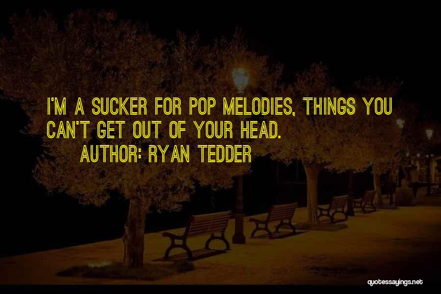 Ryan Tedder Quotes: I'm A Sucker For Pop Melodies, Things You Can't Get Out Of Your Head.