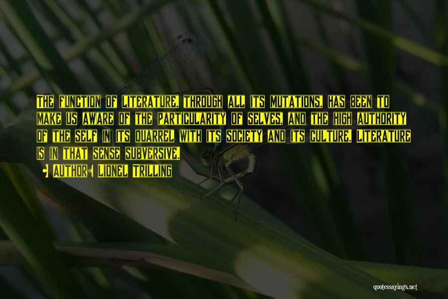Lionel Trilling Quotes: The Function Of Literature, Through All Its Mutations, Has Been To Make Us Aware Of The Particularity Of Selves, And