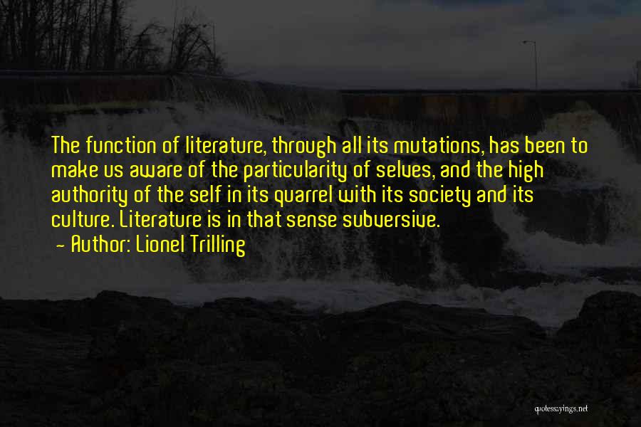 Lionel Trilling Quotes: The Function Of Literature, Through All Its Mutations, Has Been To Make Us Aware Of The Particularity Of Selves, And