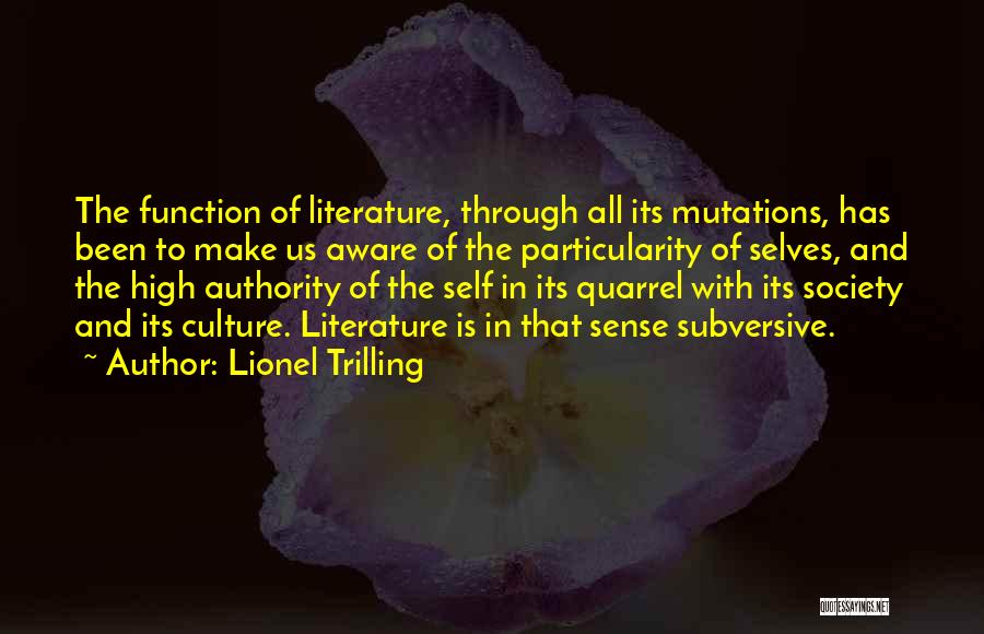 Lionel Trilling Quotes: The Function Of Literature, Through All Its Mutations, Has Been To Make Us Aware Of The Particularity Of Selves, And