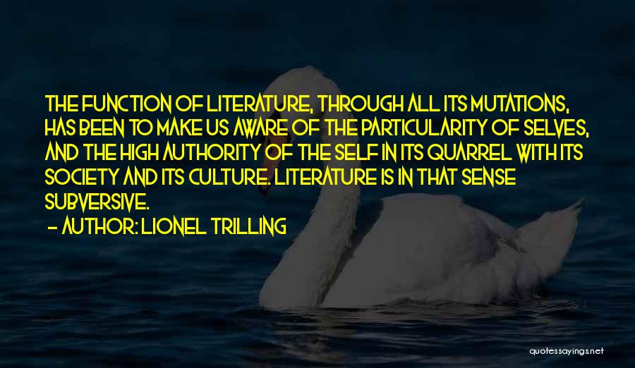 Lionel Trilling Quotes: The Function Of Literature, Through All Its Mutations, Has Been To Make Us Aware Of The Particularity Of Selves, And