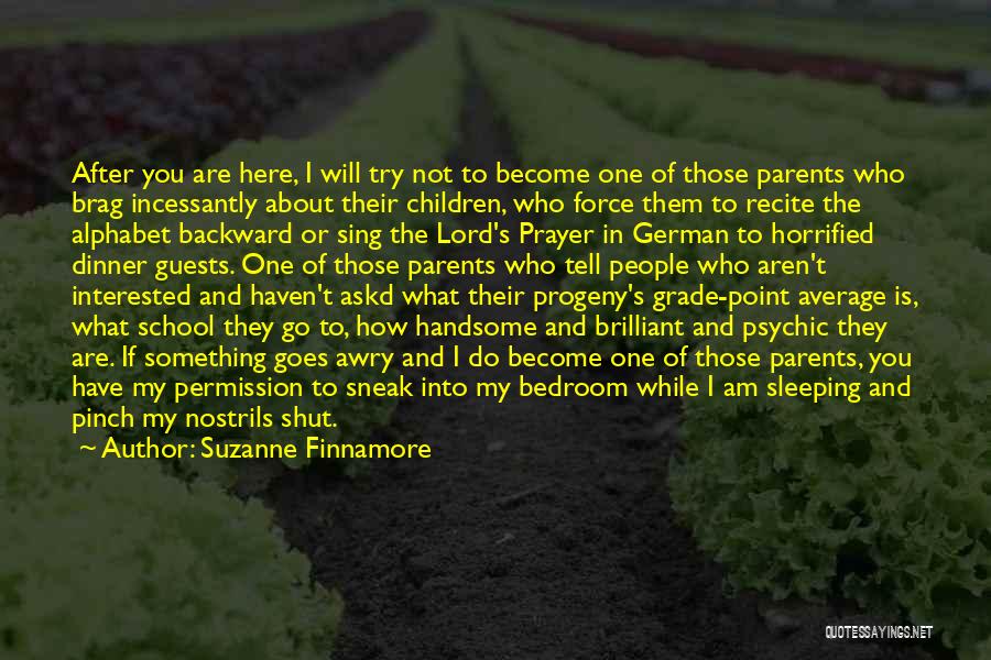 Suzanne Finnamore Quotes: After You Are Here, I Will Try Not To Become One Of Those Parents Who Brag Incessantly About Their Children,