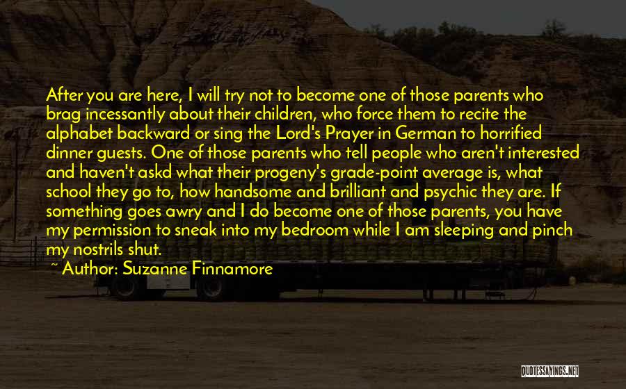 Suzanne Finnamore Quotes: After You Are Here, I Will Try Not To Become One Of Those Parents Who Brag Incessantly About Their Children,