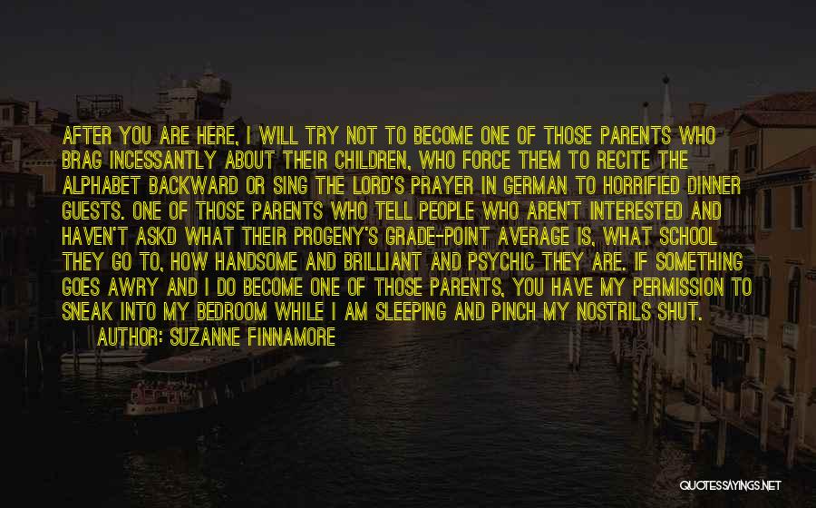 Suzanne Finnamore Quotes: After You Are Here, I Will Try Not To Become One Of Those Parents Who Brag Incessantly About Their Children,