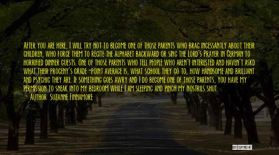 Suzanne Finnamore Quotes: After You Are Here, I Will Try Not To Become One Of Those Parents Who Brag Incessantly About Their Children,