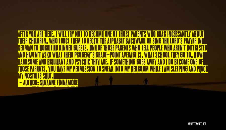 Suzanne Finnamore Quotes: After You Are Here, I Will Try Not To Become One Of Those Parents Who Brag Incessantly About Their Children,