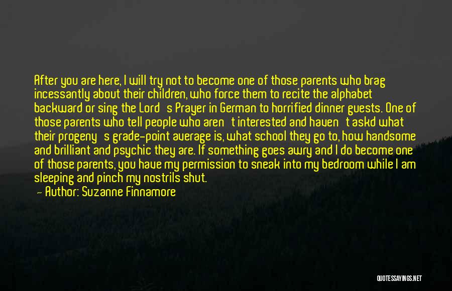 Suzanne Finnamore Quotes: After You Are Here, I Will Try Not To Become One Of Those Parents Who Brag Incessantly About Their Children,