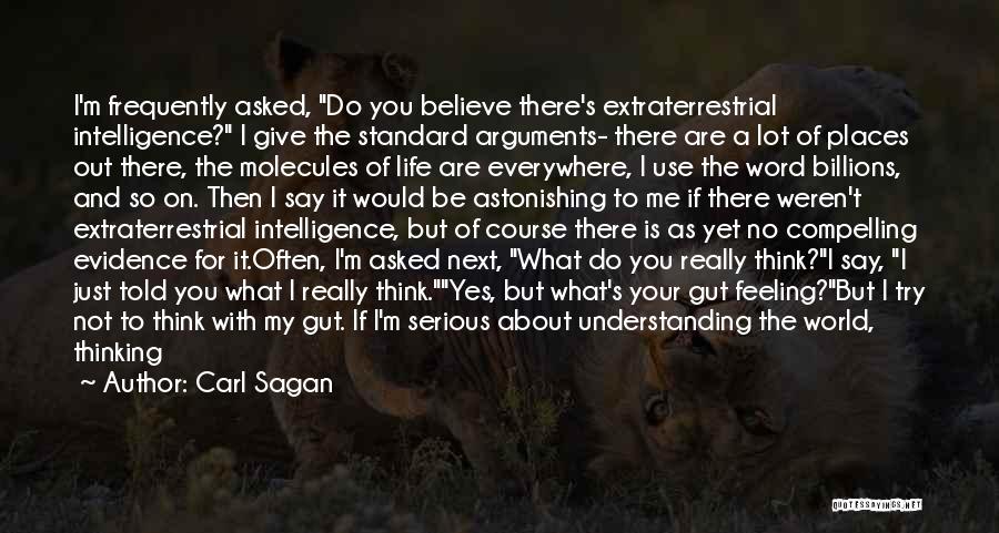 Carl Sagan Quotes: I'm Frequently Asked, Do You Believe There's Extraterrestrial Intelligence? I Give The Standard Arguments- There Are A Lot Of Places