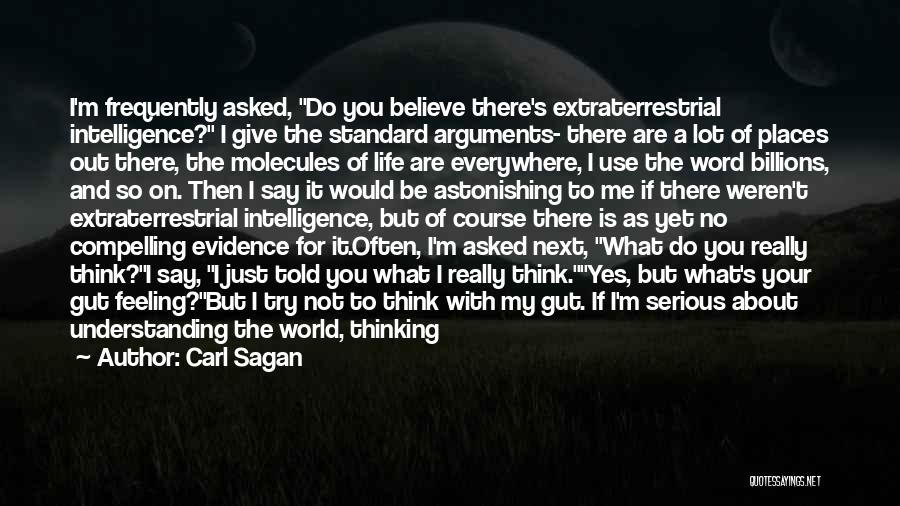 Carl Sagan Quotes: I'm Frequently Asked, Do You Believe There's Extraterrestrial Intelligence? I Give The Standard Arguments- There Are A Lot Of Places