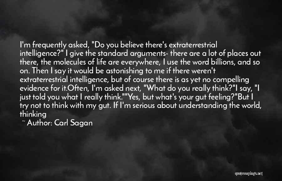 Carl Sagan Quotes: I'm Frequently Asked, Do You Believe There's Extraterrestrial Intelligence? I Give The Standard Arguments- There Are A Lot Of Places