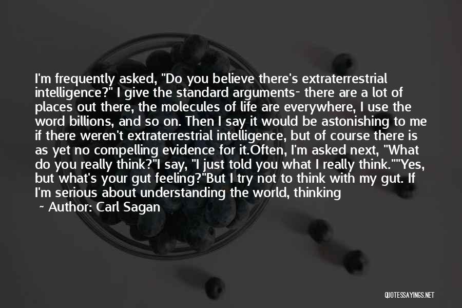 Carl Sagan Quotes: I'm Frequently Asked, Do You Believe There's Extraterrestrial Intelligence? I Give The Standard Arguments- There Are A Lot Of Places