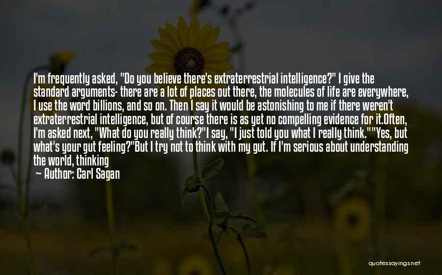 Carl Sagan Quotes: I'm Frequently Asked, Do You Believe There's Extraterrestrial Intelligence? I Give The Standard Arguments- There Are A Lot Of Places