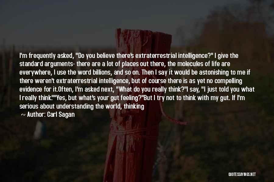 Carl Sagan Quotes: I'm Frequently Asked, Do You Believe There's Extraterrestrial Intelligence? I Give The Standard Arguments- There Are A Lot Of Places