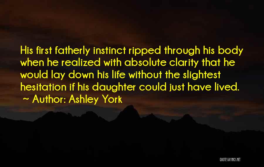 Ashley York Quotes: His First Fatherly Instinct Ripped Through His Body When He Realized With Absolute Clarity That He Would Lay Down His