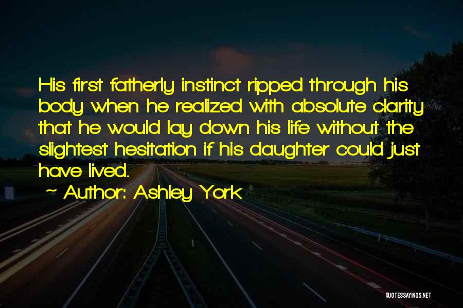 Ashley York Quotes: His First Fatherly Instinct Ripped Through His Body When He Realized With Absolute Clarity That He Would Lay Down His