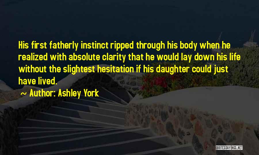 Ashley York Quotes: His First Fatherly Instinct Ripped Through His Body When He Realized With Absolute Clarity That He Would Lay Down His