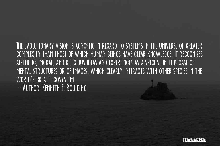 Kenneth E. Boulding Quotes: The Evolutionary Vision Is Agnostic In Regard To Systems In The Universe Of Greater Complexity Than Those Of Which Human