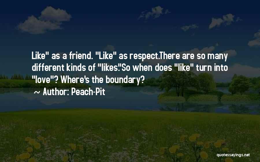 Peach-Pit Quotes: Like As A Friend. Like As Respect.there Are So Many Different Kinds Of Likes.so When Does Like Turn Into Love?