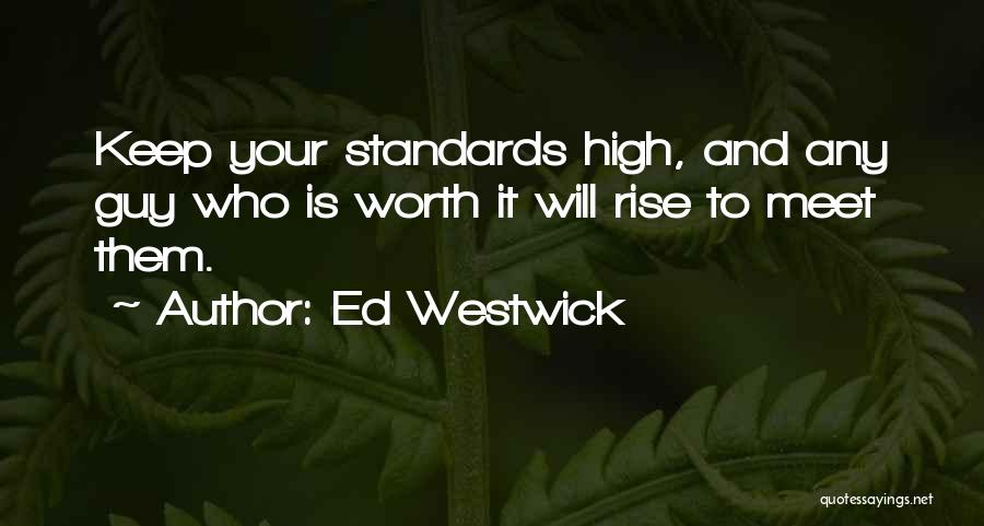 Ed Westwick Quotes: Keep Your Standards High, And Any Guy Who Is Worth It Will Rise To Meet Them.