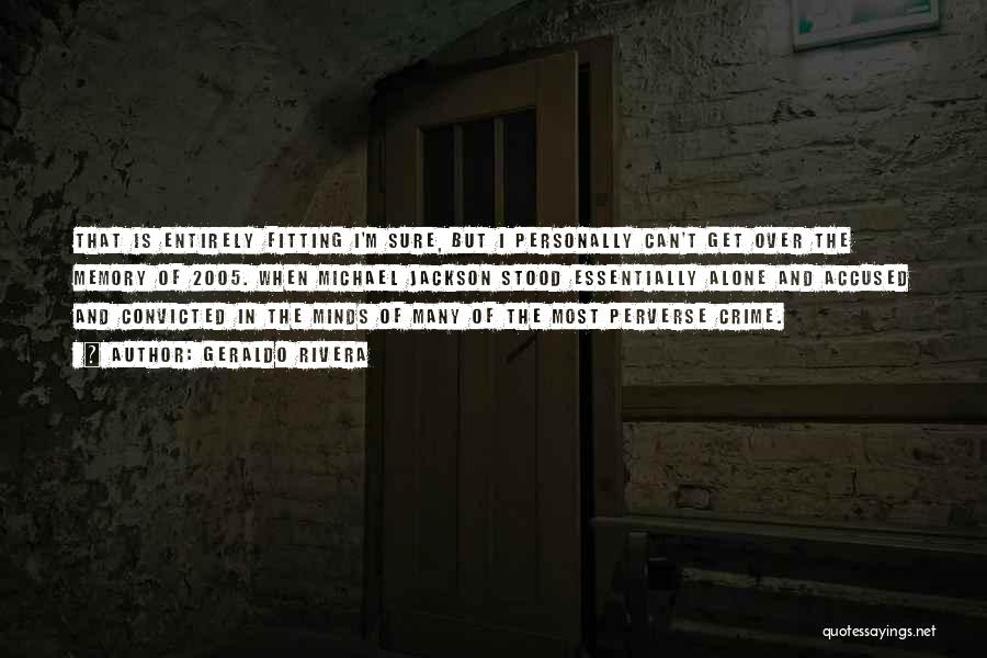 Geraldo Rivera Quotes: That Is Entirely Fitting I'm Sure, But I Personally Can't Get Over The Memory Of 2005. When Michael Jackson Stood