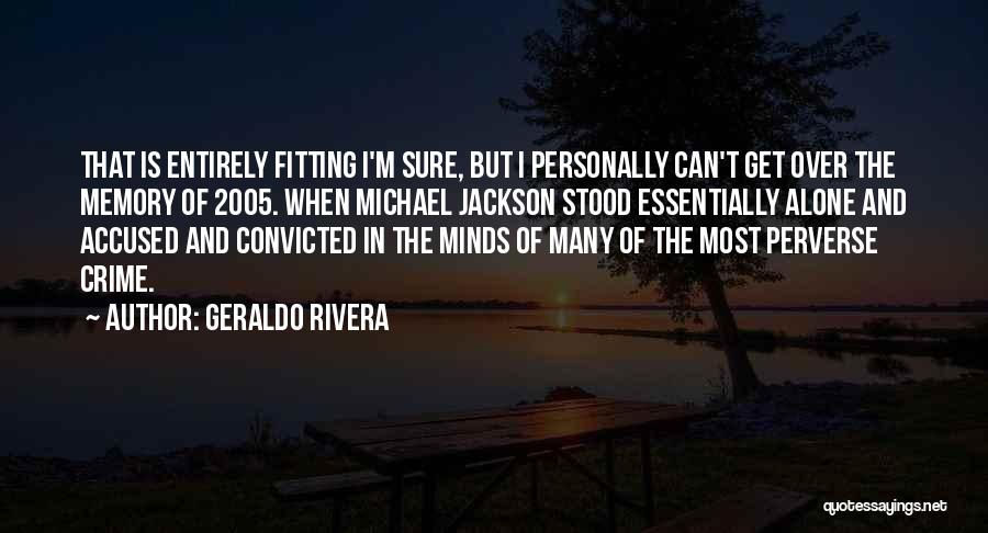 Geraldo Rivera Quotes: That Is Entirely Fitting I'm Sure, But I Personally Can't Get Over The Memory Of 2005. When Michael Jackson Stood