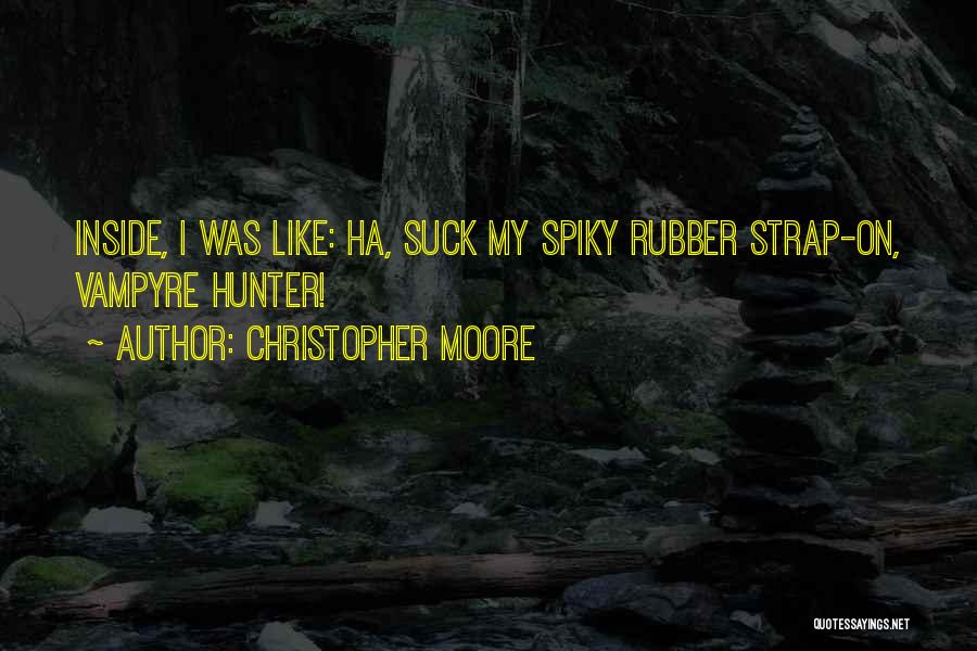 Christopher Moore Quotes: Inside, I Was Like: Ha, Suck My Spiky Rubber Strap-on, Vampyre Hunter!