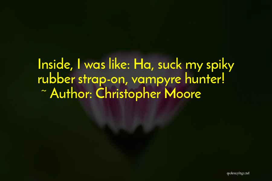 Christopher Moore Quotes: Inside, I Was Like: Ha, Suck My Spiky Rubber Strap-on, Vampyre Hunter!