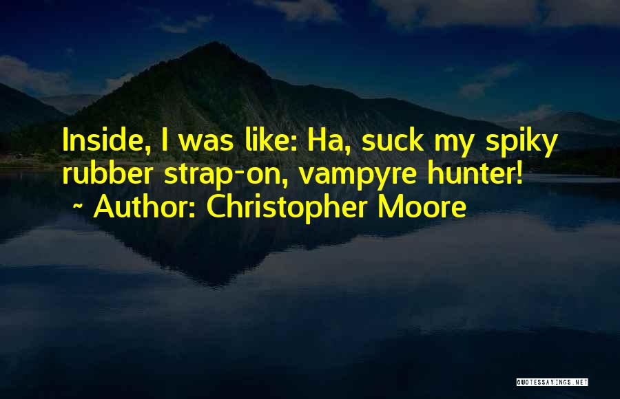 Christopher Moore Quotes: Inside, I Was Like: Ha, Suck My Spiky Rubber Strap-on, Vampyre Hunter!