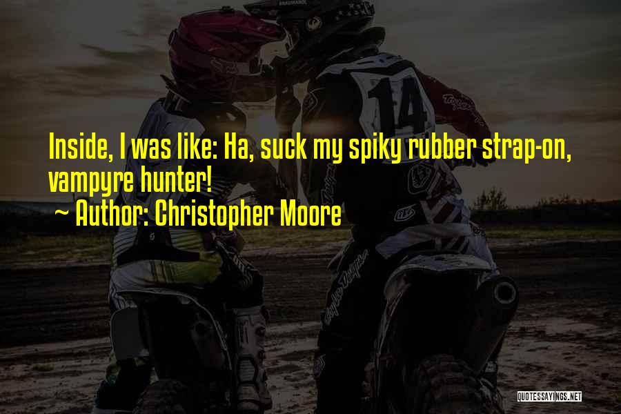 Christopher Moore Quotes: Inside, I Was Like: Ha, Suck My Spiky Rubber Strap-on, Vampyre Hunter!