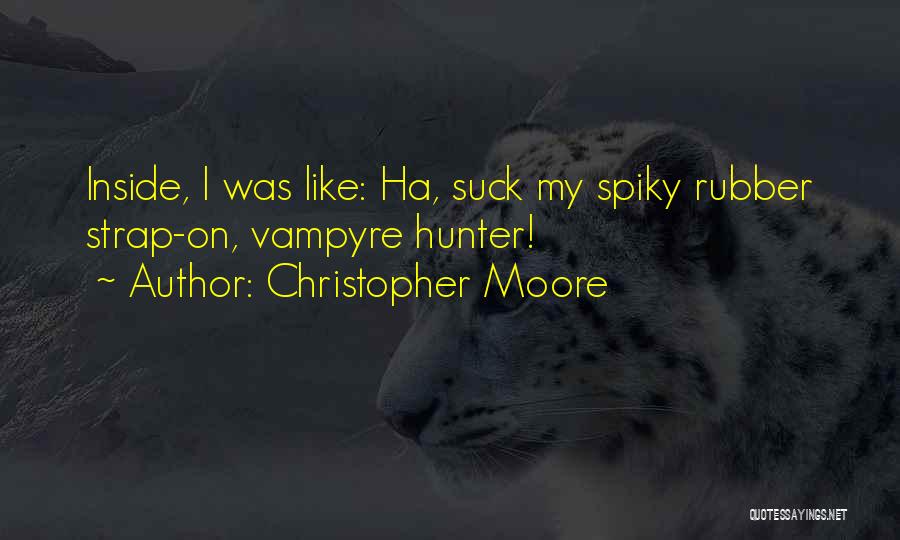 Christopher Moore Quotes: Inside, I Was Like: Ha, Suck My Spiky Rubber Strap-on, Vampyre Hunter!