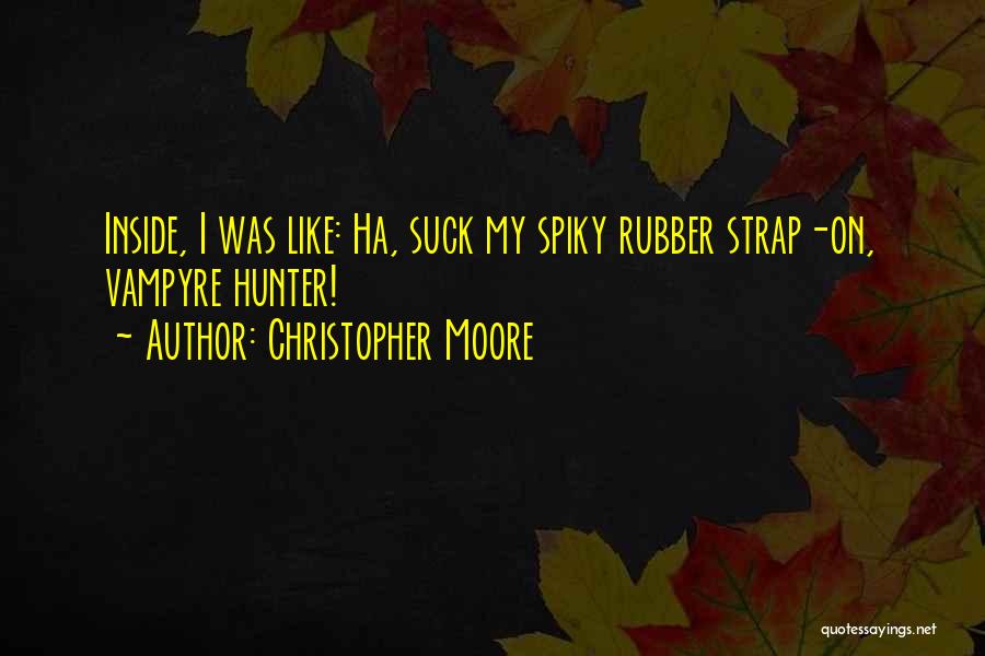 Christopher Moore Quotes: Inside, I Was Like: Ha, Suck My Spiky Rubber Strap-on, Vampyre Hunter!
