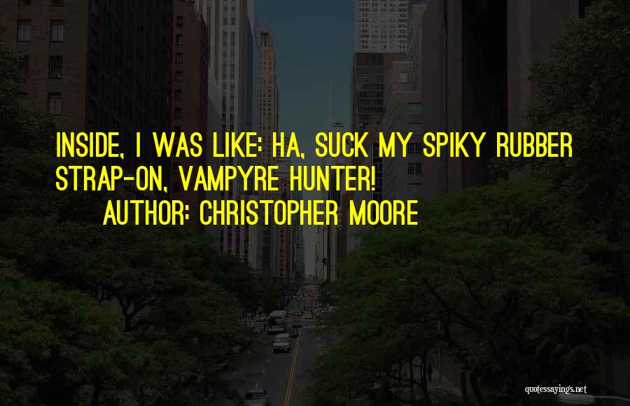 Christopher Moore Quotes: Inside, I Was Like: Ha, Suck My Spiky Rubber Strap-on, Vampyre Hunter!