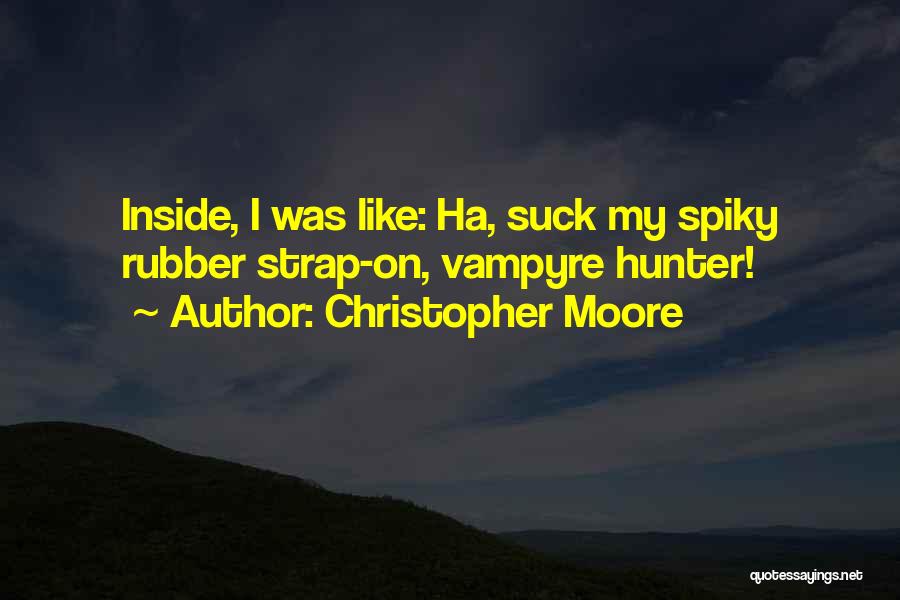 Christopher Moore Quotes: Inside, I Was Like: Ha, Suck My Spiky Rubber Strap-on, Vampyre Hunter!