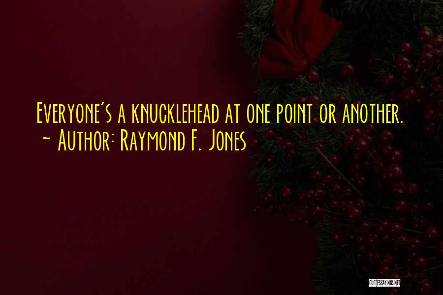 Raymond F. Jones Quotes: Everyone's A Knucklehead At One Point Or Another.