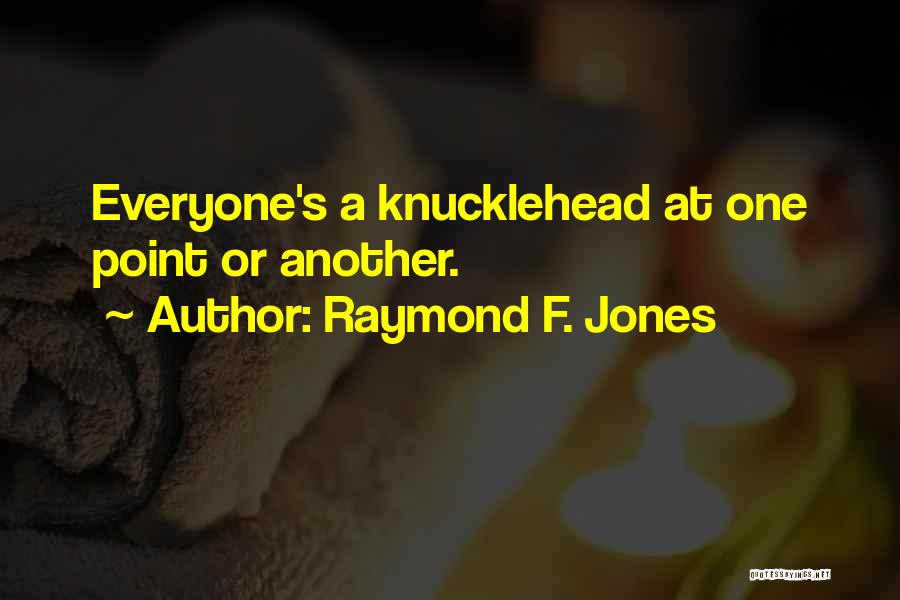 Raymond F. Jones Quotes: Everyone's A Knucklehead At One Point Or Another.